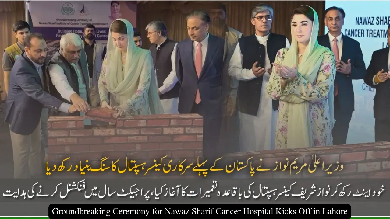 Groundbreaking Ceremony for Nawaz Sharif Cancer Hospital Kicks Off in Lahore